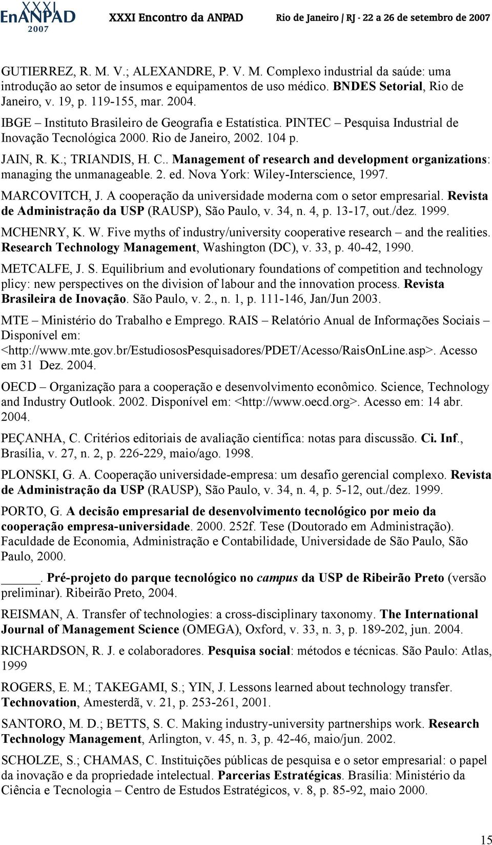 . Management of research and development organizations: managing the unmanageable. 2. ed. Nova York: Wiley-Interscience, 1997. MARCOVITCH, J.