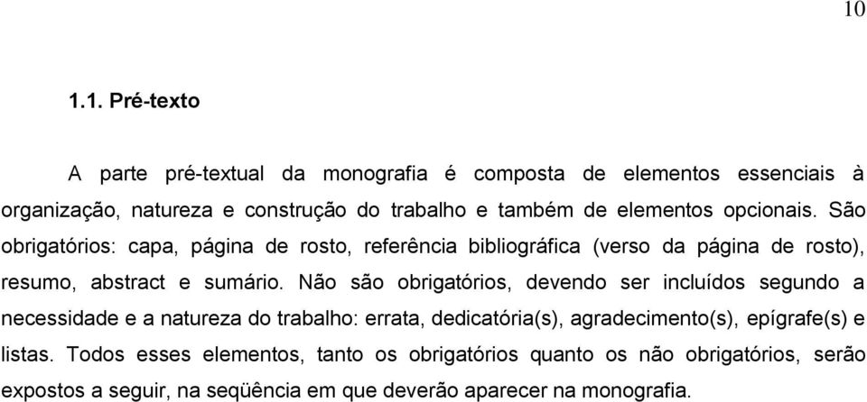 Não são obrigatórios, devendo ser incluídos segundo a necessidade e a natureza do trabalho: errata, dedicatória(s), agradecimento(s), epígrafe(s) e