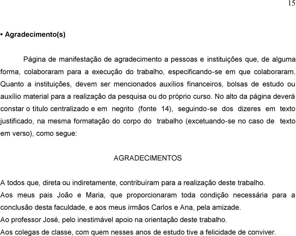 No alto da página deverá constar o título centralizado e em negrito (fonte 14), seguindo-se dos dizeres em texto justificado, na mesma formatação do corpo do trabalho (excetuando-se no caso de texto