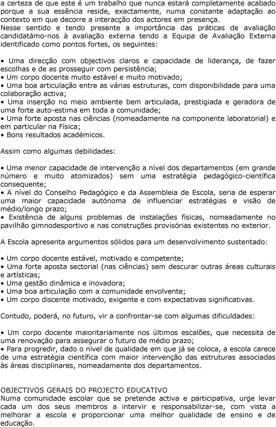 Nesse sentido e tendo presente a importância das práticas de avaliação candidatámo-nos à avaliação externa tendo a Equipa de Avaliação Externa identificado como pontos fortes, os seguintes: Uma