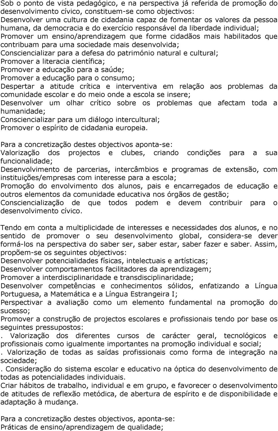 desenvolvida; Consciencializar para a defesa do património natural e cultural; Promover a literacia científica; Promover a educação para a saúde; Promover a educação para o consumo; Despertar a