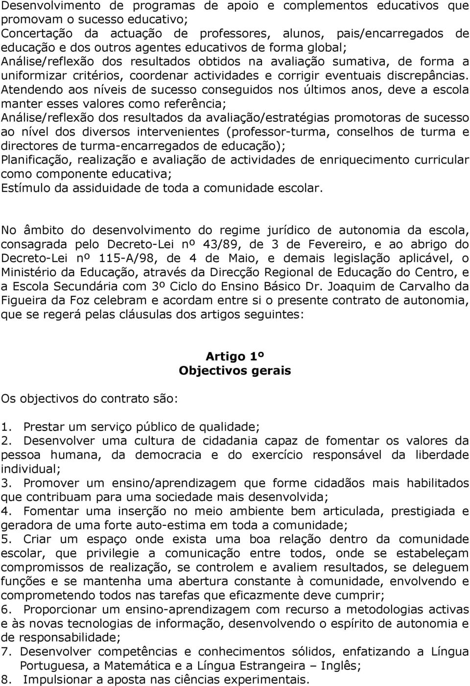 Atendendo aos níveis de sucesso conseguidos nos últimos anos, deve a escola manter esses valores como referência; Análise/reflexão dos resultados da avaliação/estratégias promotoras de sucesso ao