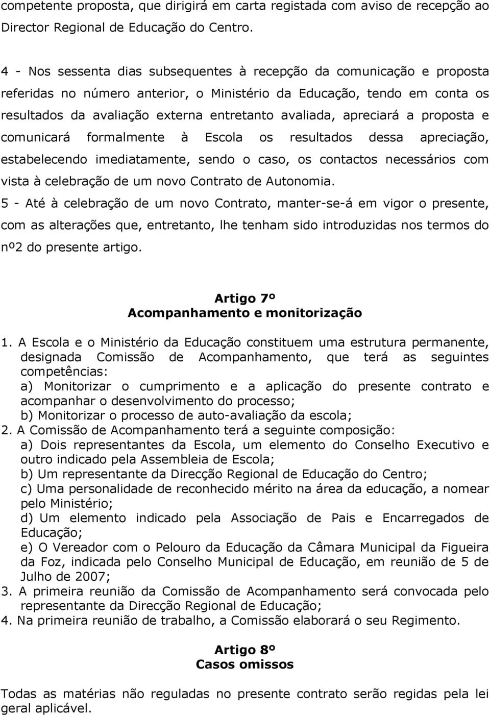 apreciará a proposta e comunicará formalmente à Escola os resultados dessa apreciação, estabelecendo imediatamente, sendo o caso, os contactos necessários com vista à celebração de um novo Contrato