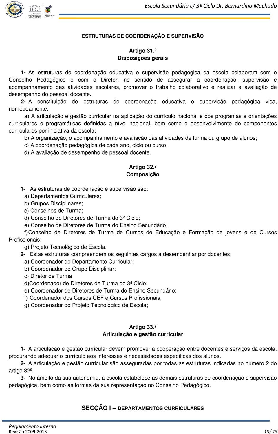 e acompanhamento das atividades escolares, promover o trabalho colaborativo e realizar a avaliação de desempenho do pessoal docente.