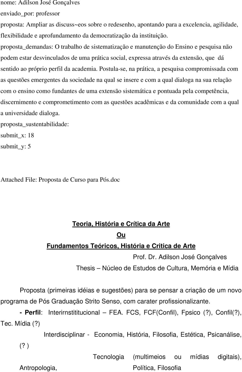 proposta_demandas: O trabalho de sistematização e manutenção do Ensino e pesquisa não podem estar desvinculados de uma prática social, expressa através da extensão, que dá sentido ao próprio perfil