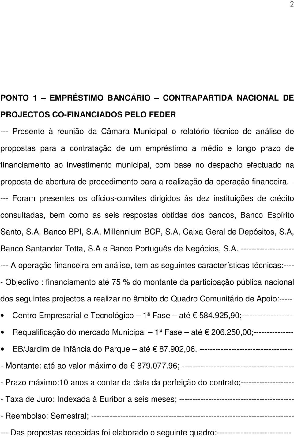 - --- Foram presentes os ofícios-convites dirigidos às dez instituições de crédito consultadas, bem como as seis respostas obtidas dos bancos, Banco Espírito Santo, S.A, Banco BPI, S.