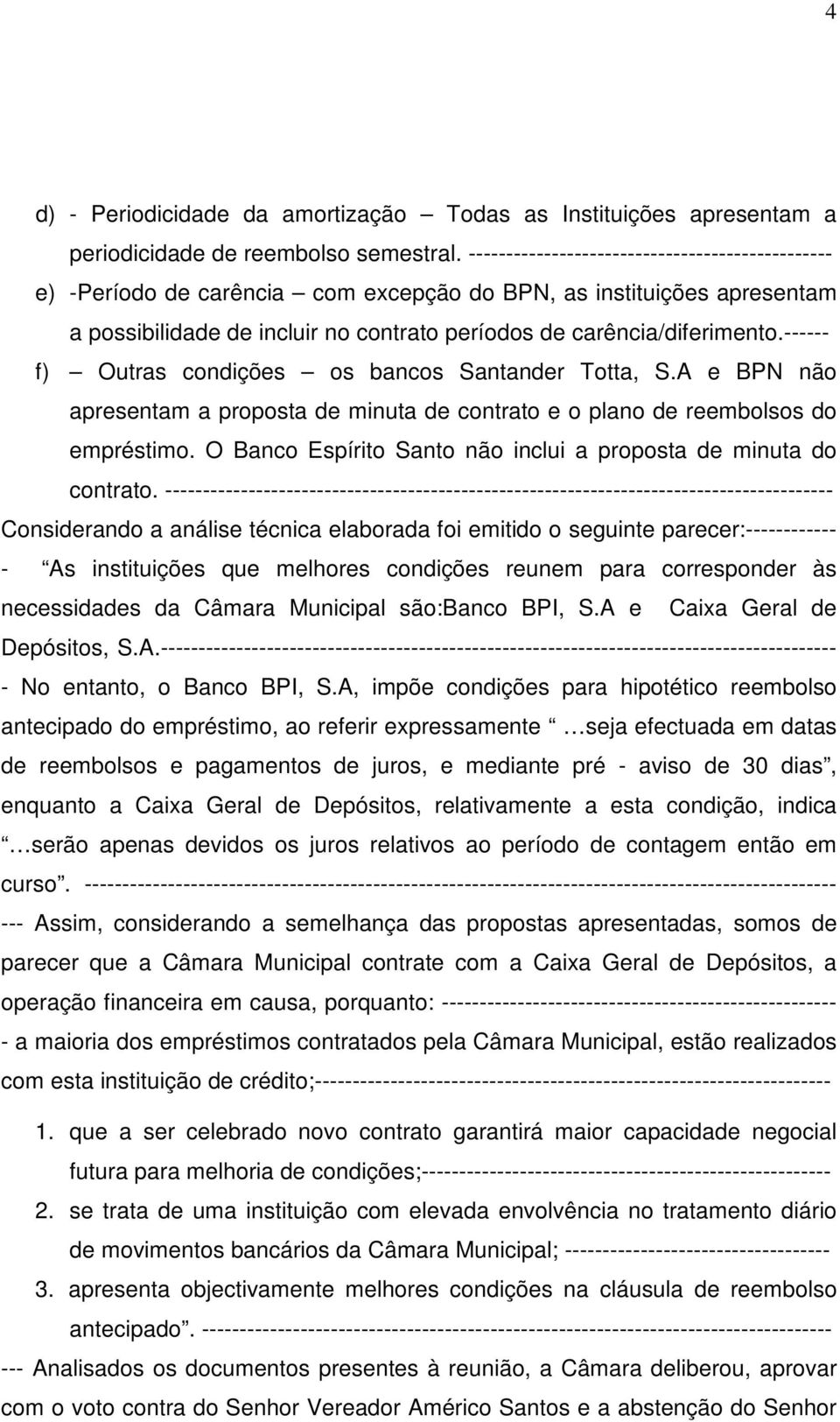 ------ f) Outras condições os bancos Santander Totta, S.A e BPN não apresentam a proposta de minuta de contrato e o plano de reembolsos do empréstimo.
