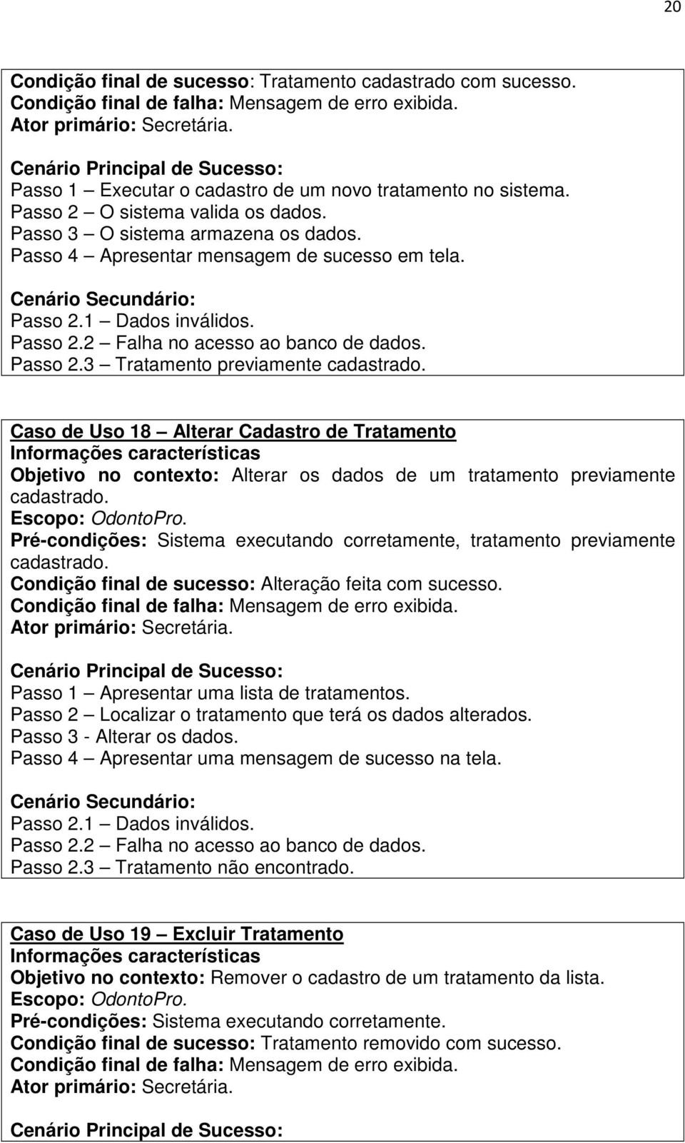 Caso de Uso 18 Alterar Cadastro de Tratamento Objetivo no contexto: Alterar os dados de um tratamento previamente cadastrado.