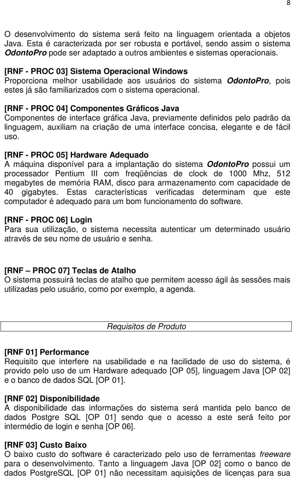 [RNF - PROC 03] Sistema Operacional Windows Proporciona melhor usabilidade aos usuários do sistema OdontoPro, pois estes já são familiarizados com o sistema operacional.