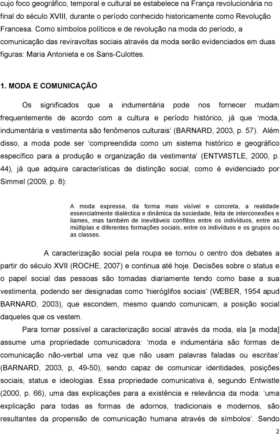 MODA E COMUNICAÇÃO Os significados que a indumentária pode nos fornecer mudam frequentemente de acordo com a cultura e período histórico, já que moda, indumentária e vestimenta são fenômenos