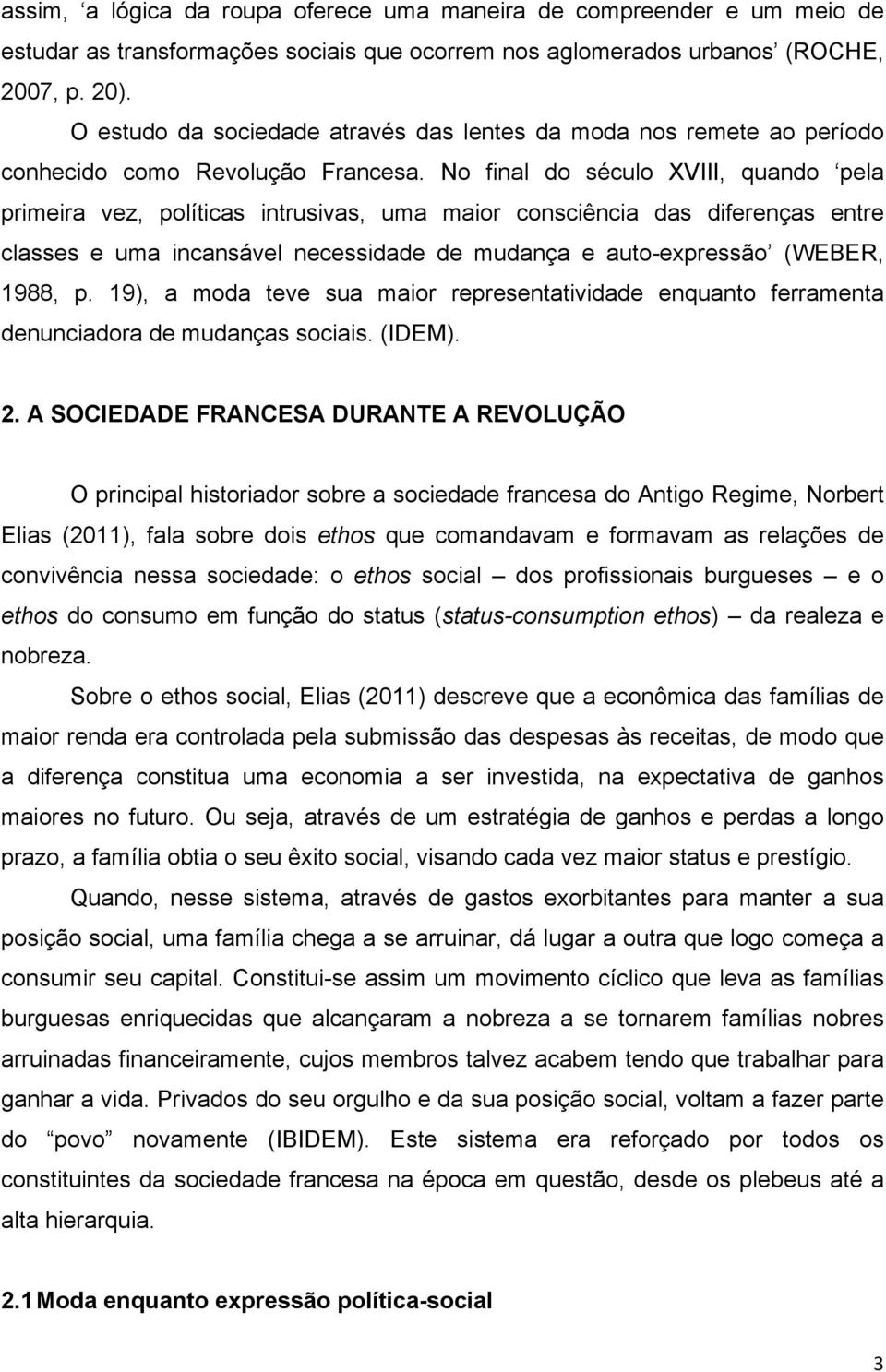 No final do século XVIII, quando pela primeira vez, políticas intrusivas, uma maior consciência das diferenças entre classes e uma incansável necessidade de mudança e auto-expressão (WEBER, 1988, p.