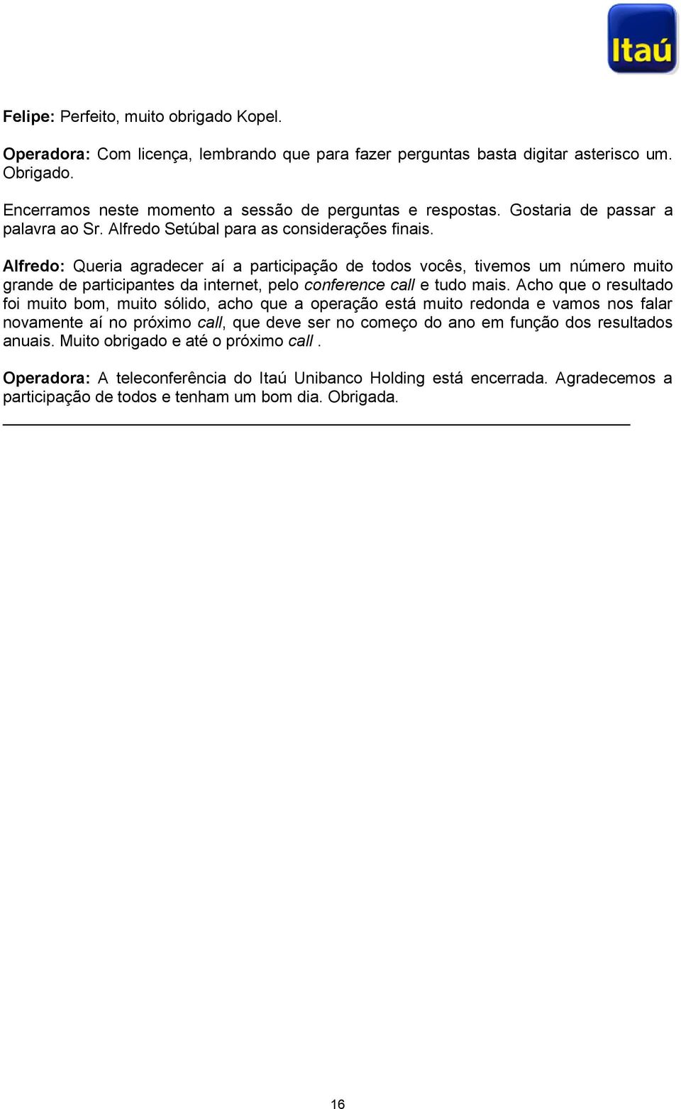 Alfredo: Queria agradecer aí a participação de todos vocês, tivemos um número muito grande de participantes da internet, pelo conference call e tudo mais.