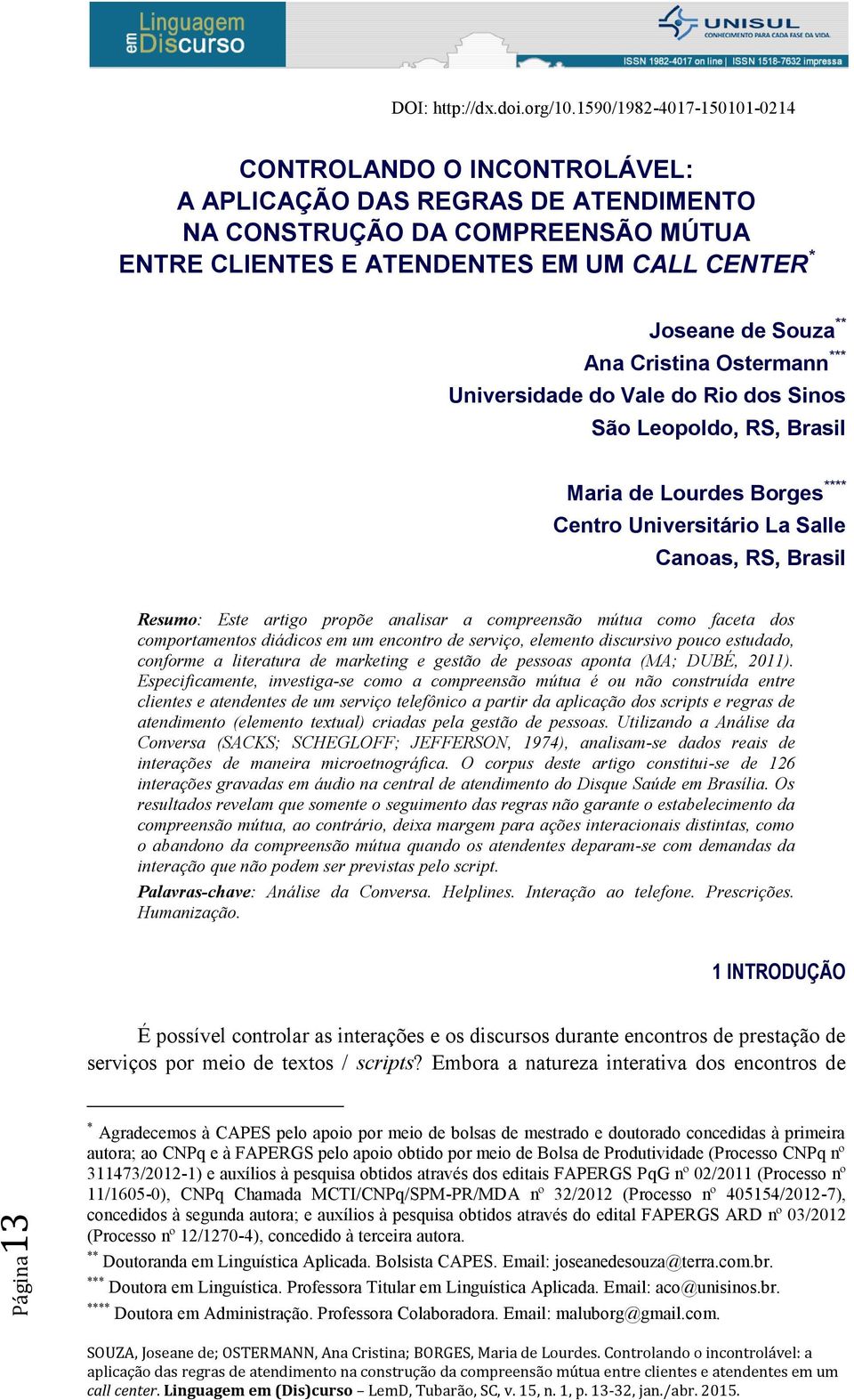 Ana Cristina Ostermann *** Universidade do Vale do Rio dos Sinos São Leopoldo, RS, Brasil Maria de Lourdes Borges **** Centro Universitário La Salle Canoas, RS, Brasil Resumo: Este artigo propõe