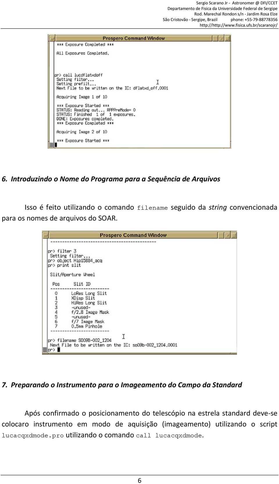 Preparando o Instrumento para o Imageamento do Campo da Standard Após confirmado o posicionamento do telescópio