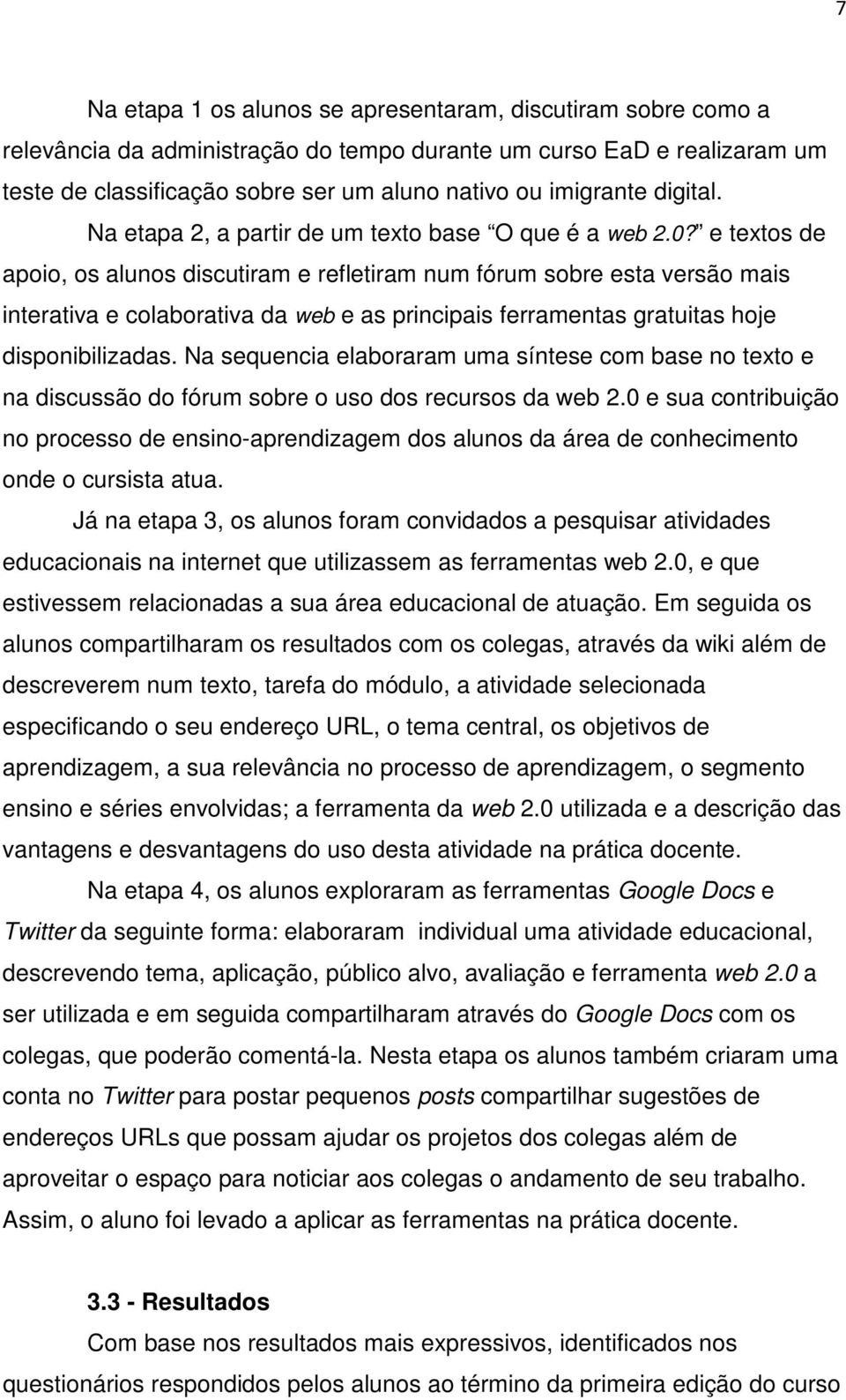 e textos de apoio, os alunos discutiram e refletiram num fórum sobre esta versão mais interativa e colaborativa da web e as principais ferramentas gratuitas hoje disponibilizadas.