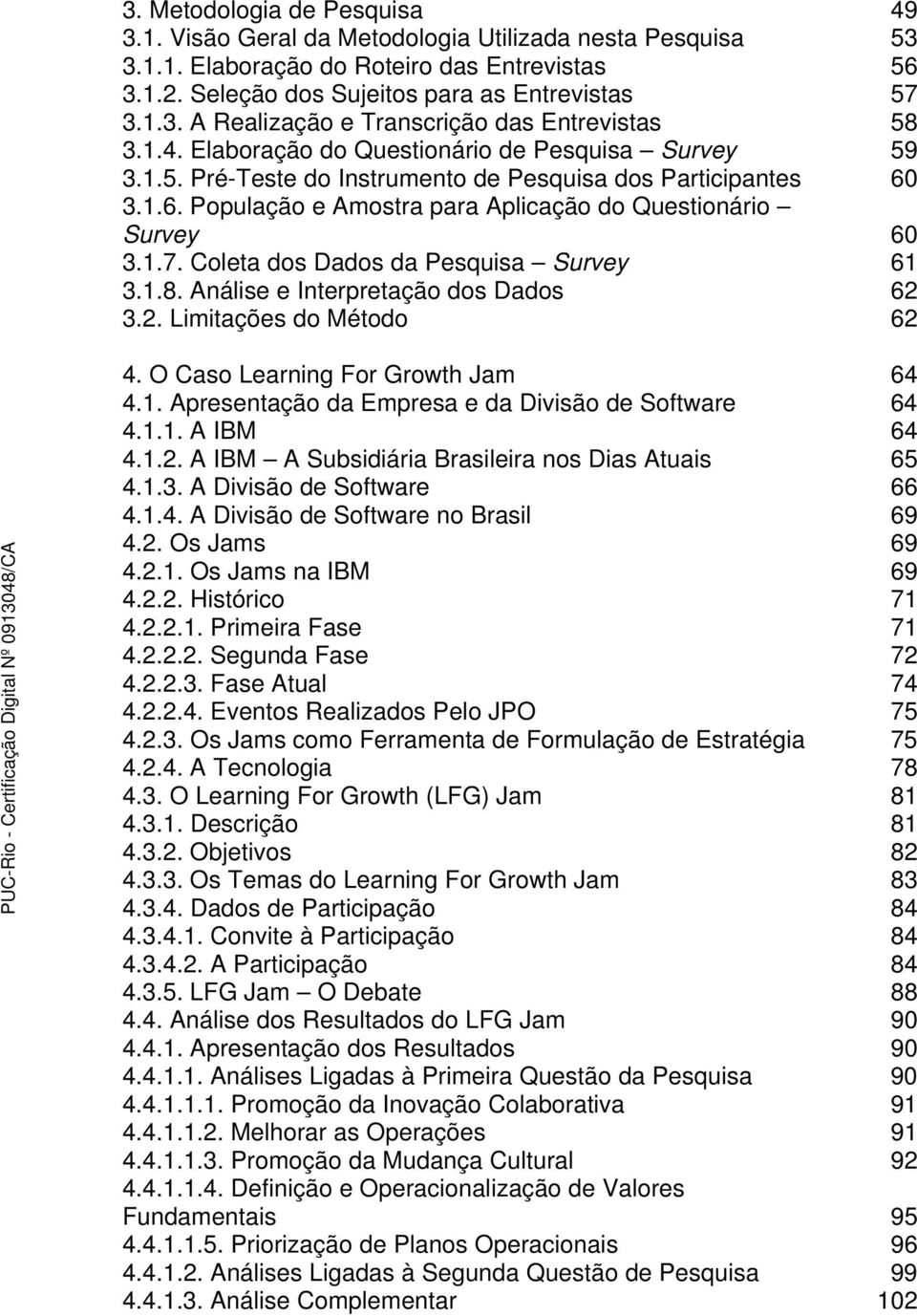 Coleta dos Dados da Pesquisa Survey 61 3.1.8. Análise e Interpretação dos Dados 62 3.2. Limitações do Método 62 4. O Caso Learning For Growth Jam 64 4.1. Apresentação da Empresa e da Divisão de Software 64 4.