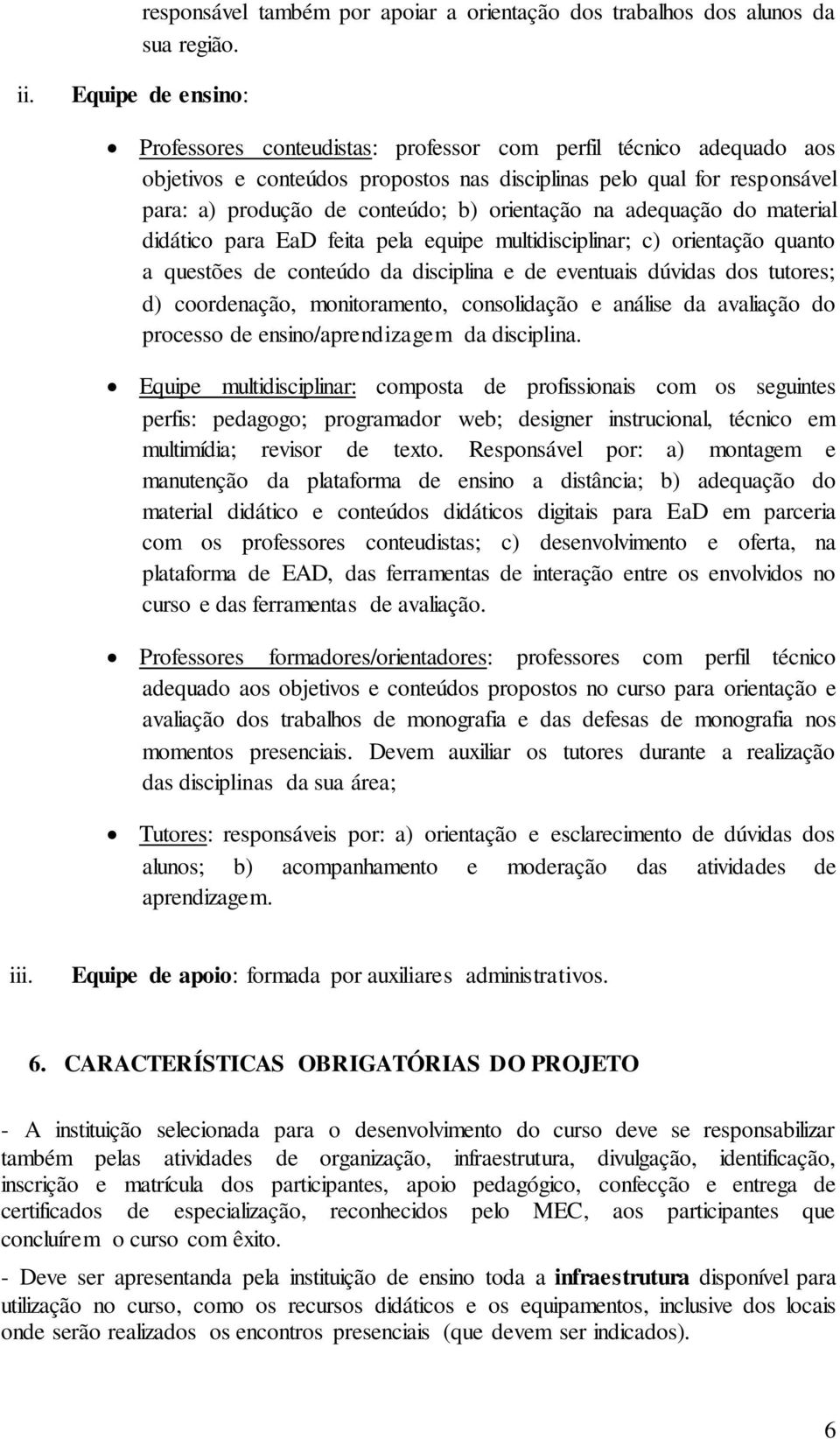 orientação na adequação do material didático para EaD feita pela equipe multidisciplinar; c) orientação quanto a questões de conteúdo da disciplina e de eventuais dúvidas dos tutores; d) coordenação,