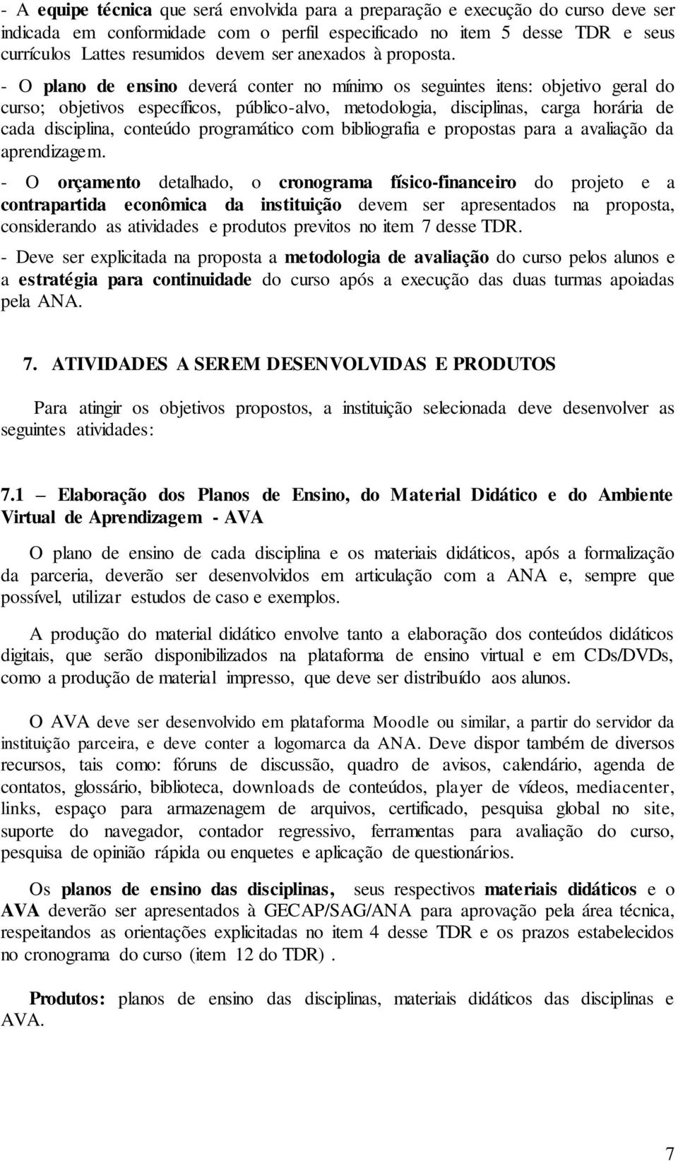 - O plano de ensino deverá conter no mínimo os seguintes itens: objetivo geral do curso; objetivos específicos, público-alvo, metodologia, disciplinas, carga horária de cada disciplina, conteúdo