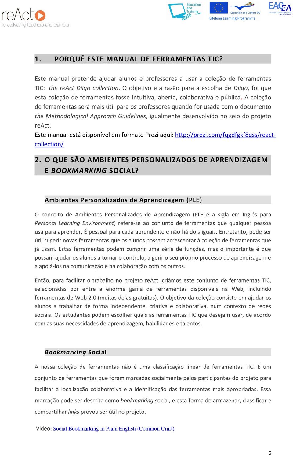 A coleção de ferramentas será mais útil para os professores quando for usada com o documento the Methodological Approach Guidelines, igualmente desenvolvido no seio do projeto react.