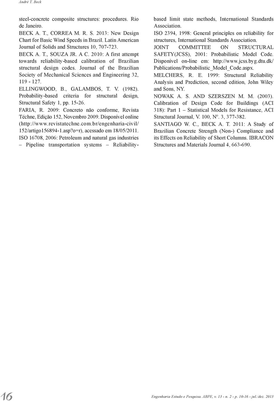 Journal of the Brazilian Society of Mechanical Sciences and Engineering 32, 119-127. ELLINGWOOD, B., GALAMBOS, T. V. (1982). Probability-based criteria for structural design, Structural Safety 1, pp.