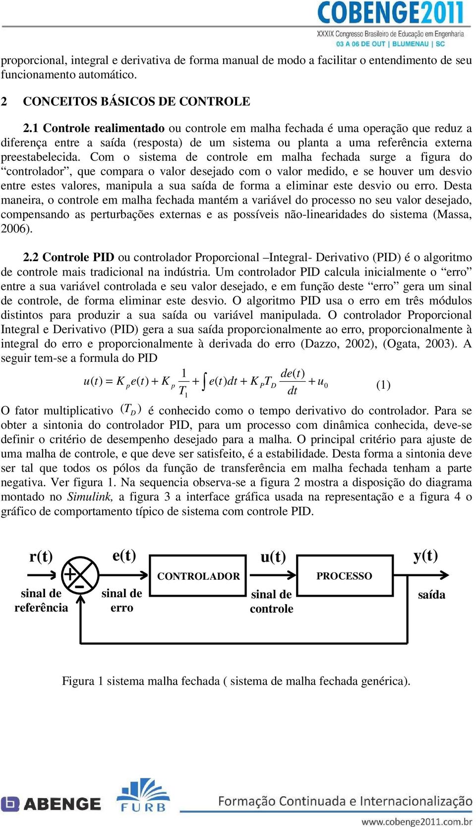 Com o sistema de controle em malha fechada surge a figura do controlador, que compara o valor desejado com o valor medido, e se houver um desvio entre estes valores, manipula a sua saída de forma a