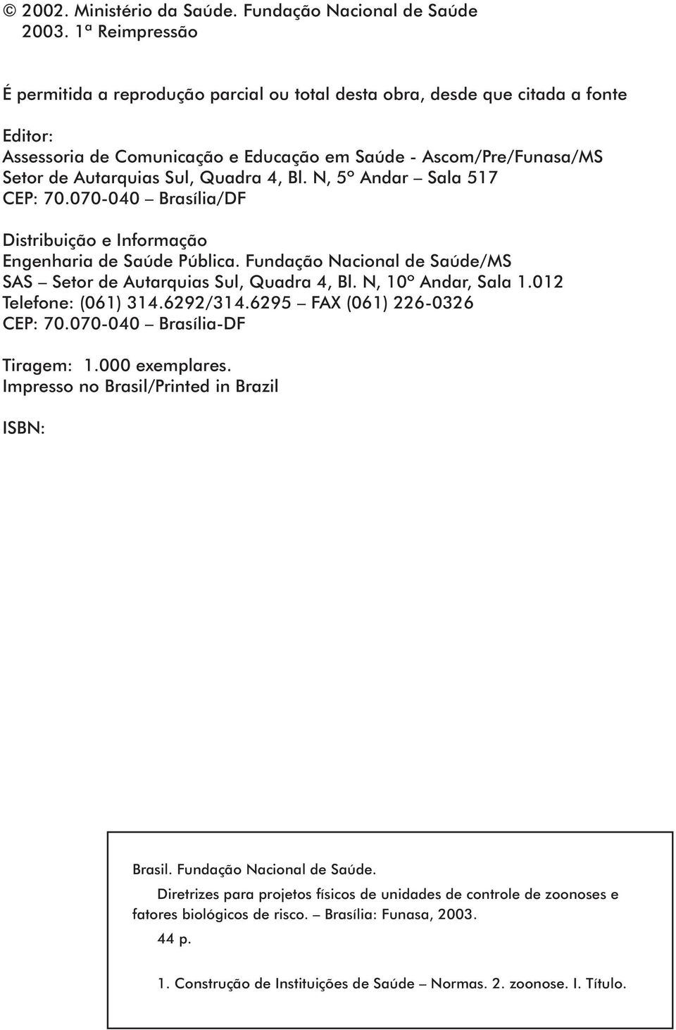 Quadra 4, Bl. N, 5º Andar Sala 517 CEP: 70.070-040 Brasília/DF Distribuição e Informação Engenharia de Saúde Pública. Fundação Nacional de Saúde/MS SAS Setor de Autarquias Sul, Quadra 4, Bl.