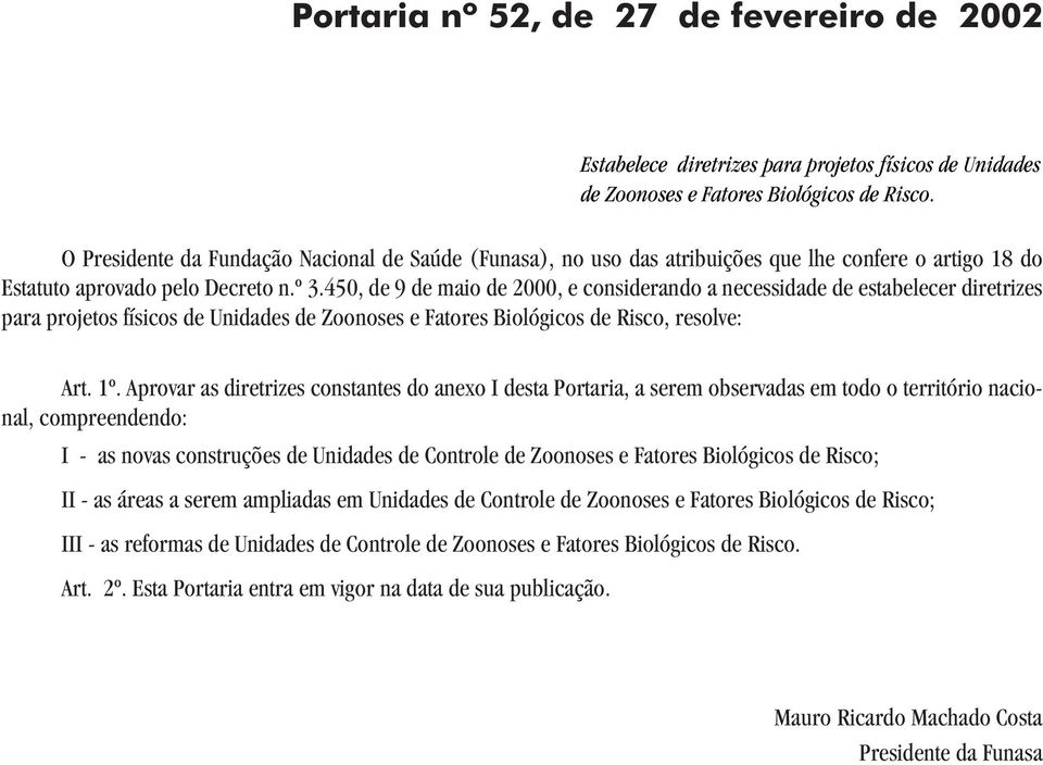 450, de 9 de maio de 2000, e considerando a necessidade de estabelecer diretrizes para projetos físicos de Unidades de Zoonoses e Fatores Biológicos de Risco, resolve: Art. 1º.