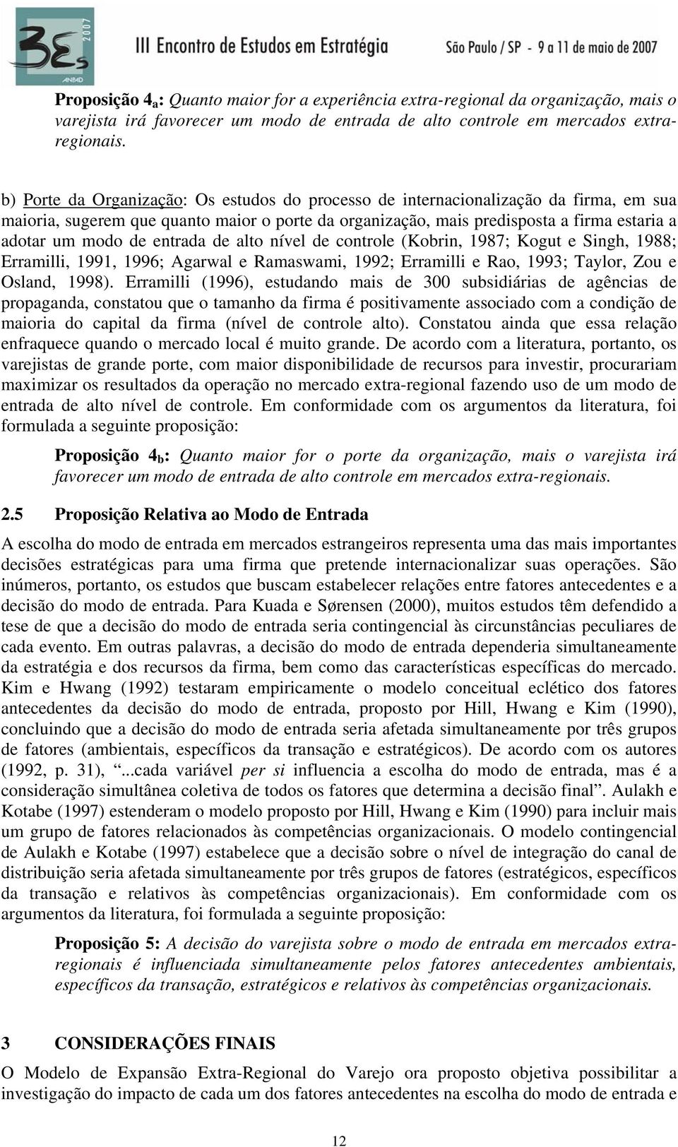 entrada de alto nível de controle (Kobrin, 1987; Kogut e Singh, 1988; Erramilli, 1991, 1996; Agarwal e Ramaswami, 1992; Erramilli e Rao, 1993; Taylor, Zou e Osland, 1998).