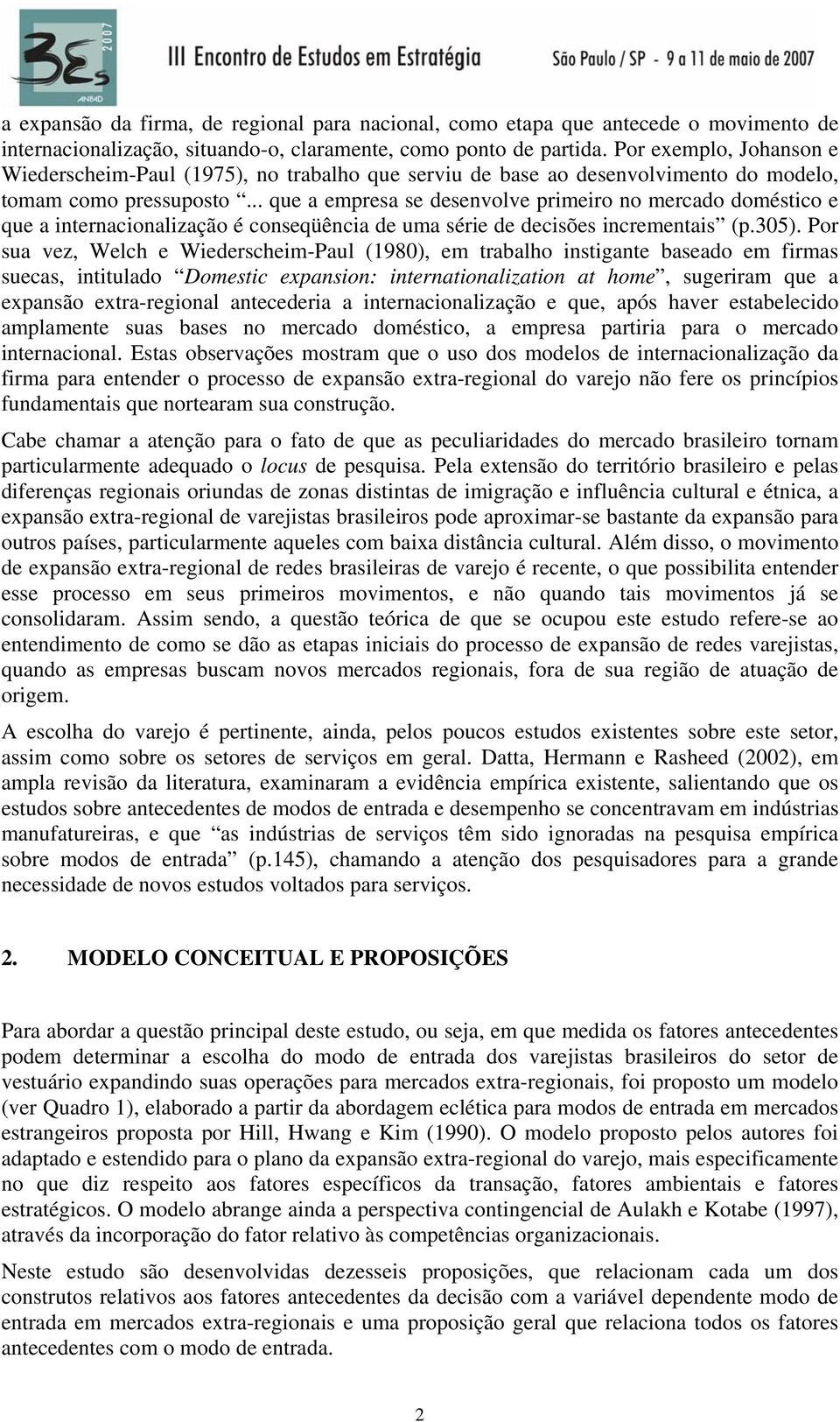 .. que a empresa se desenvolve primeiro no mercado doméstico e que a internacionalização é conseqüência de uma série de decisões incrementais (p.305).