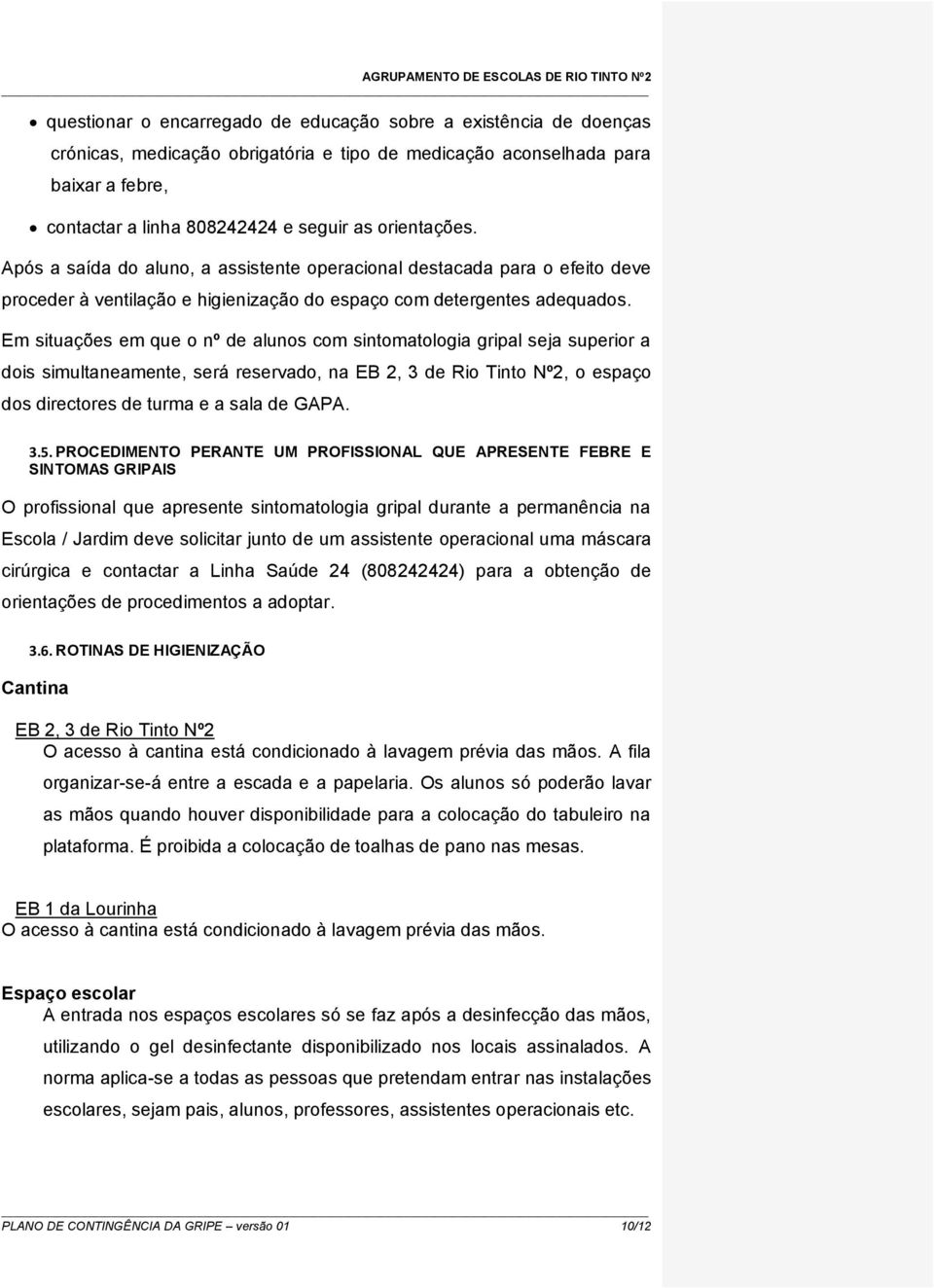 Em situações em que o nº de alunos com sintomatologia gripal seja superior a dois simultaneamente, será reservado, na EB 2, 3 de Rio Tinto Nº2, o espaço dos directores de turma e a sala de GAPA. 3.5.