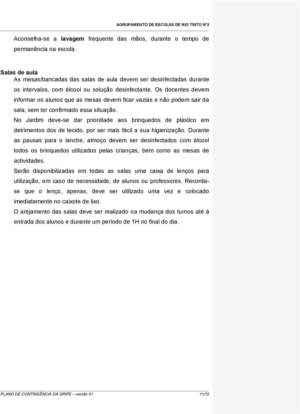 Os docentes devem informar os alunos que as mesas devem ficar vazias e não podem sair da sala, sem ter confirmado essa situação.