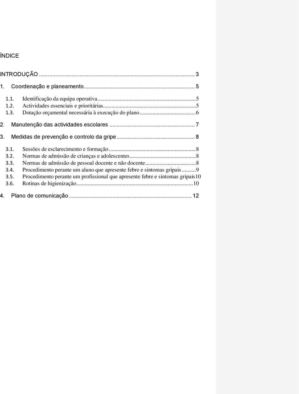 .. 8 3.3. Normas de admissão de pessoal docente e não docente... 8 3.4. Procedimento perante um aluno que apresente febre e sintomas gripais... 9 3.5.