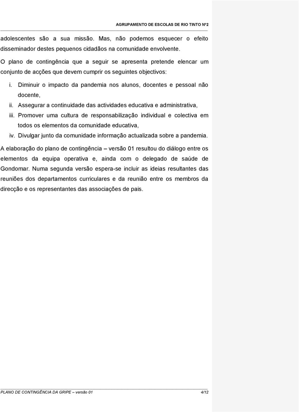 Diminuir o impacto da pandemia nos alunos, docentes e pessoal não docente, ii. Assegurar a continuidade das actividades educativa e administrativa, iii.