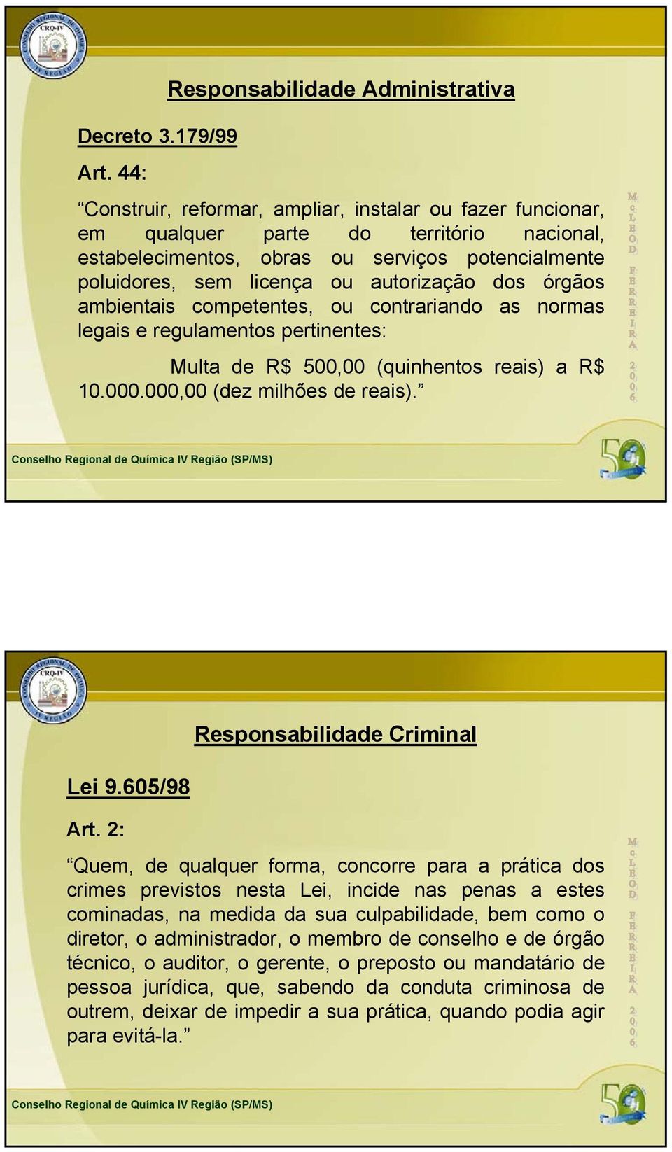 sem licença ou autorização dos órgãos ambientais competentes, ou contrariando as normas legais e regulamentos pertinentes: Multa de R$ 500,00 (quinhentos reais) a R$ 10.000.