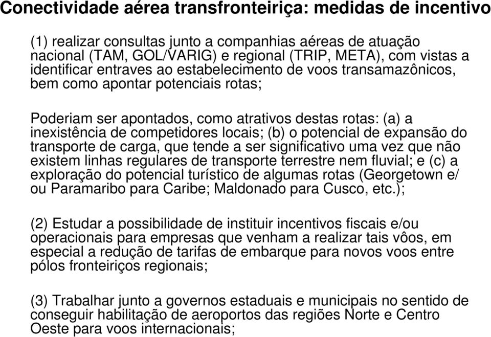 de expansão do transporte de carga, que tende a ser significativo uma vez que não existem linhas regulares de transporte terrestre nem fluvial; e (c) a exploração do potencial turístico de algumas