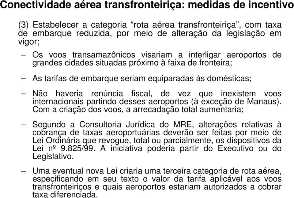 de vez que inexistem voos internacionais partindo desses aeroportos (à exceção de Manaus).