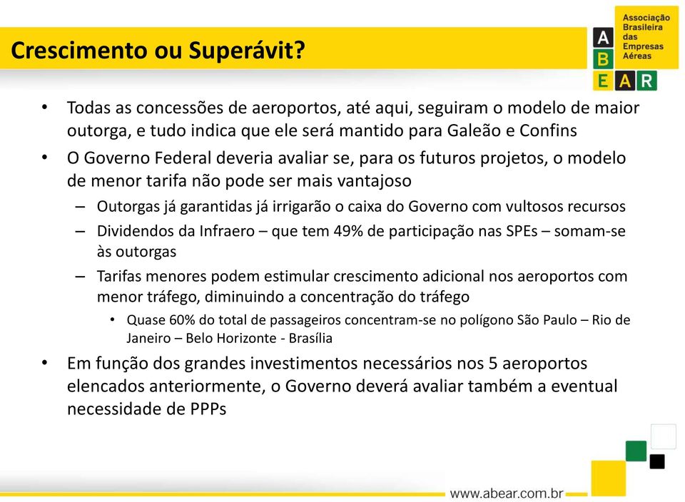 projetos, o modelo de menor tarifa não pode ser mais vantajoso Outorgas já garantidas já irrigarão o caixa do Governo com vultosos recursos Dividendos da Infraero que tem 49% de participação nas SPEs