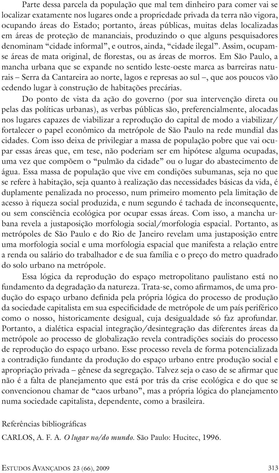 Assim, ocupamse áreas de mata original, de florestas, ou as áreas de morros.