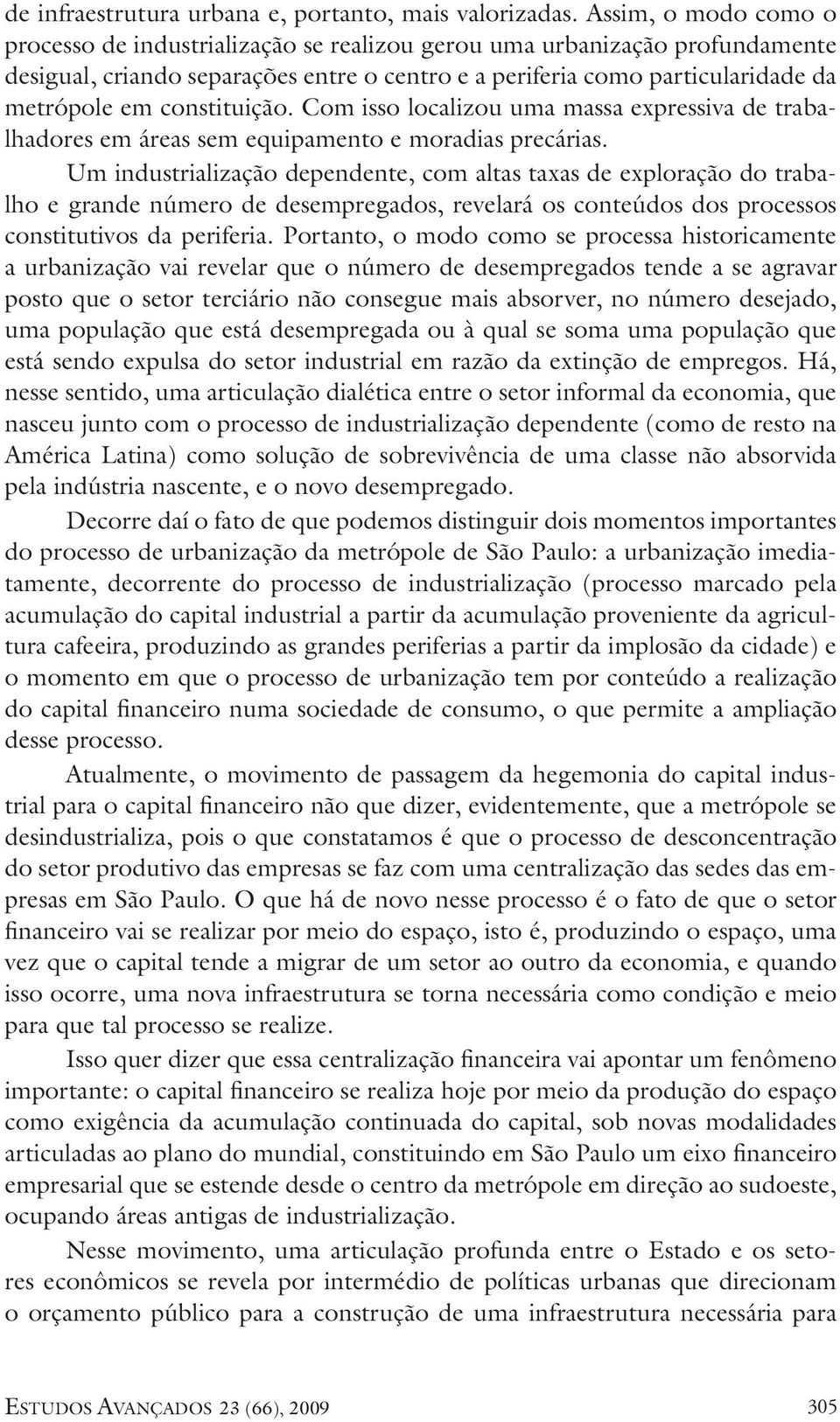 constituição. Com isso localizou uma massa expressiva de trabalhadores em áreas sem equipamento e moradias precárias.