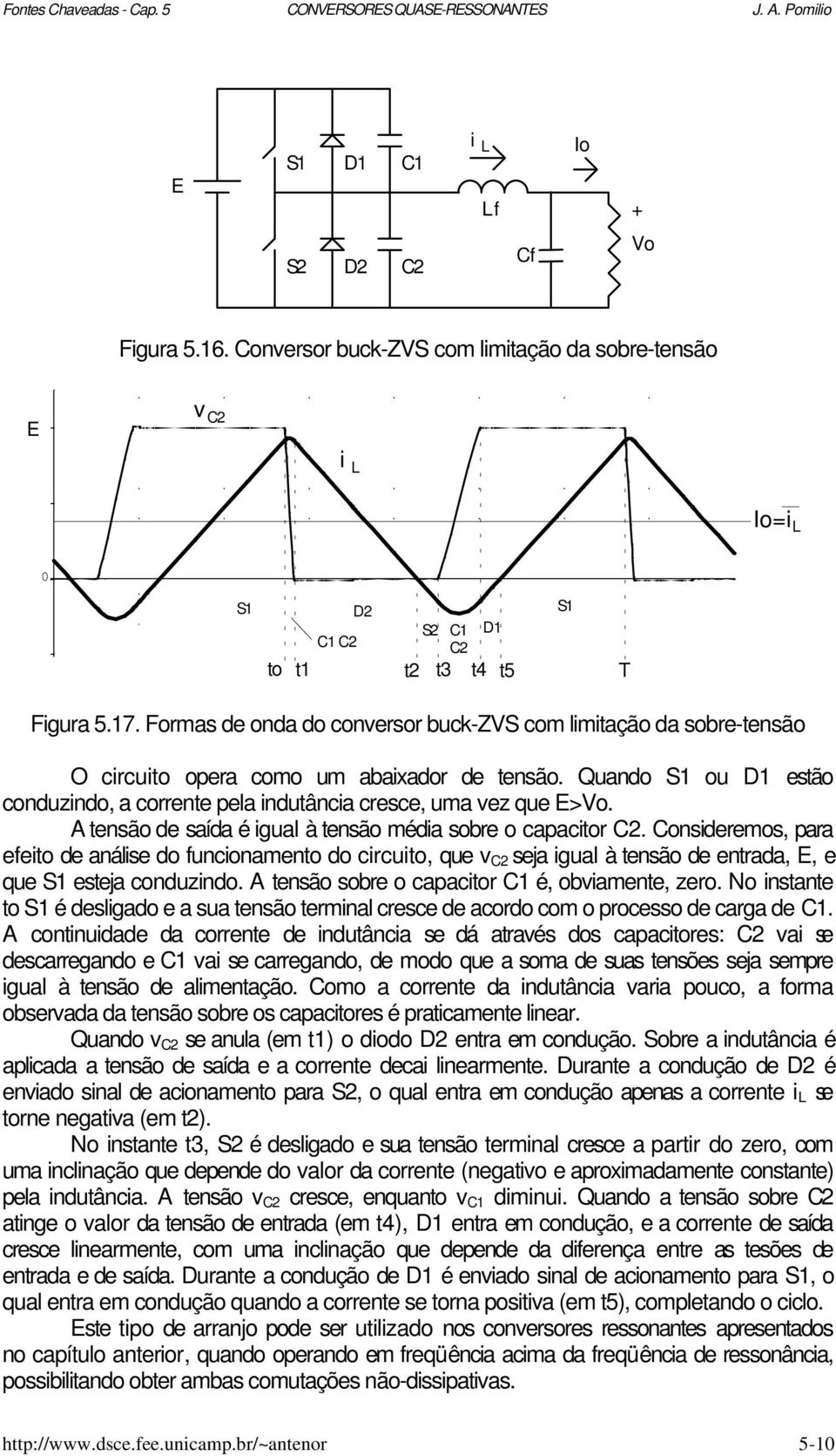 Formas de onda do conversor buck-zvs com limitação da sobre-tensão O circuito opera como um abaixador de tensão. Quando S1 ou D1 estão conduzindo, a corrente pela indutância cresce, uma vez que >Vo.