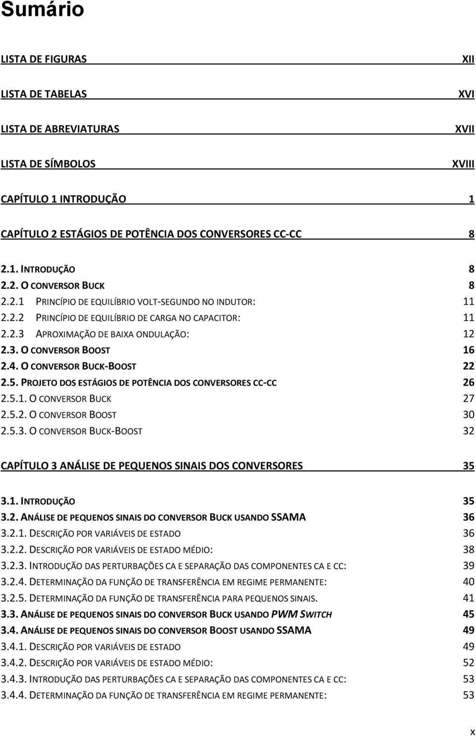 4. O CONVERSOR BUCK-BOOST 22 2.5. PROJETO DOS ESTÁGIOS DE POTÊNCIA DOS CONVERSORES CC-CC 26 2.5.1. O CONVERSOR BUCK 27 2.5.2. O CONVERSOR BOOST 30