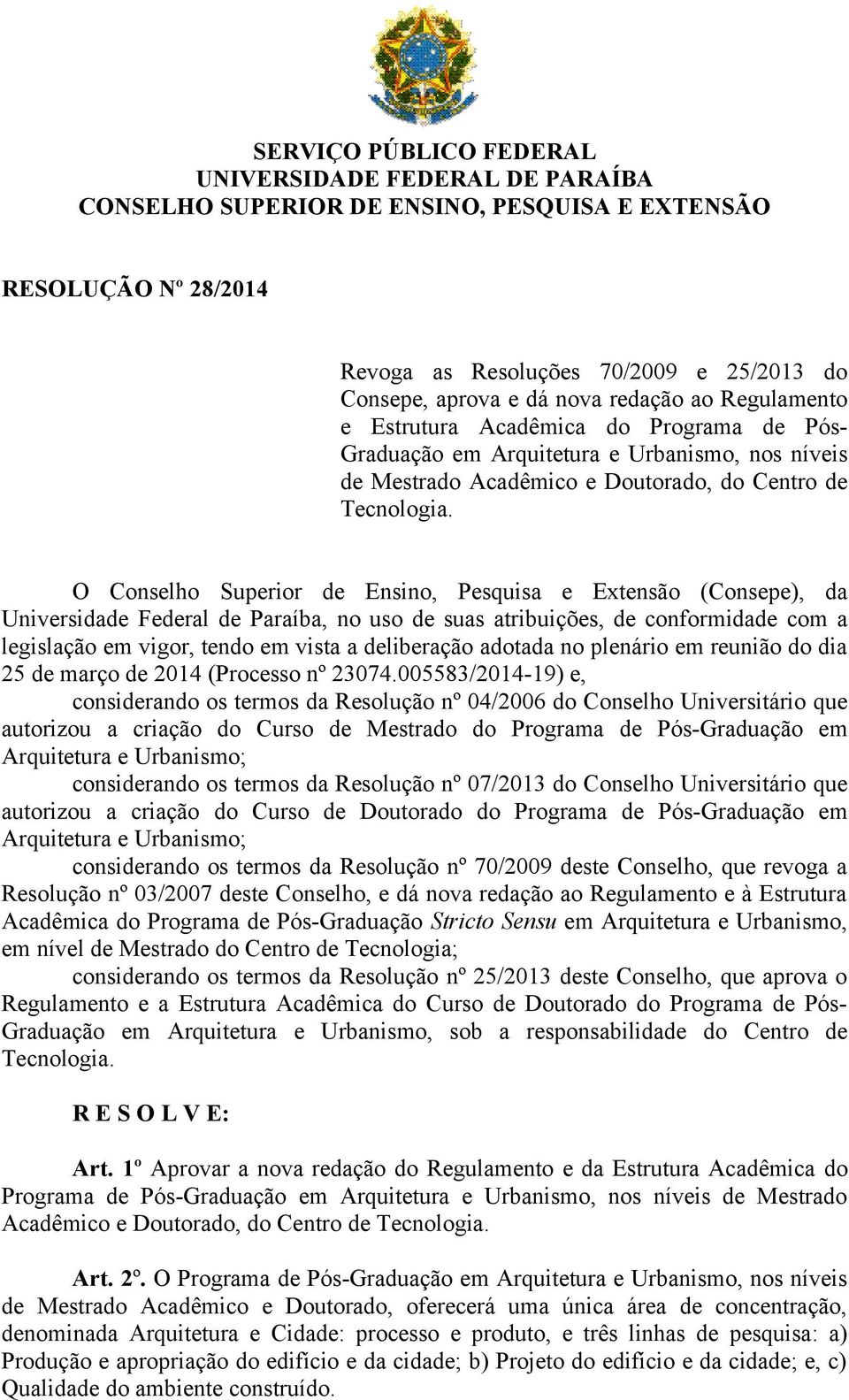 O Conselho Superior de Ensino, Pesquisa e Extensão (Consepe), da Universidade Federal de Paraíba, no uso de suas atribuições, de conformidade com a legislação em vigor, tendo em vista a deliberação