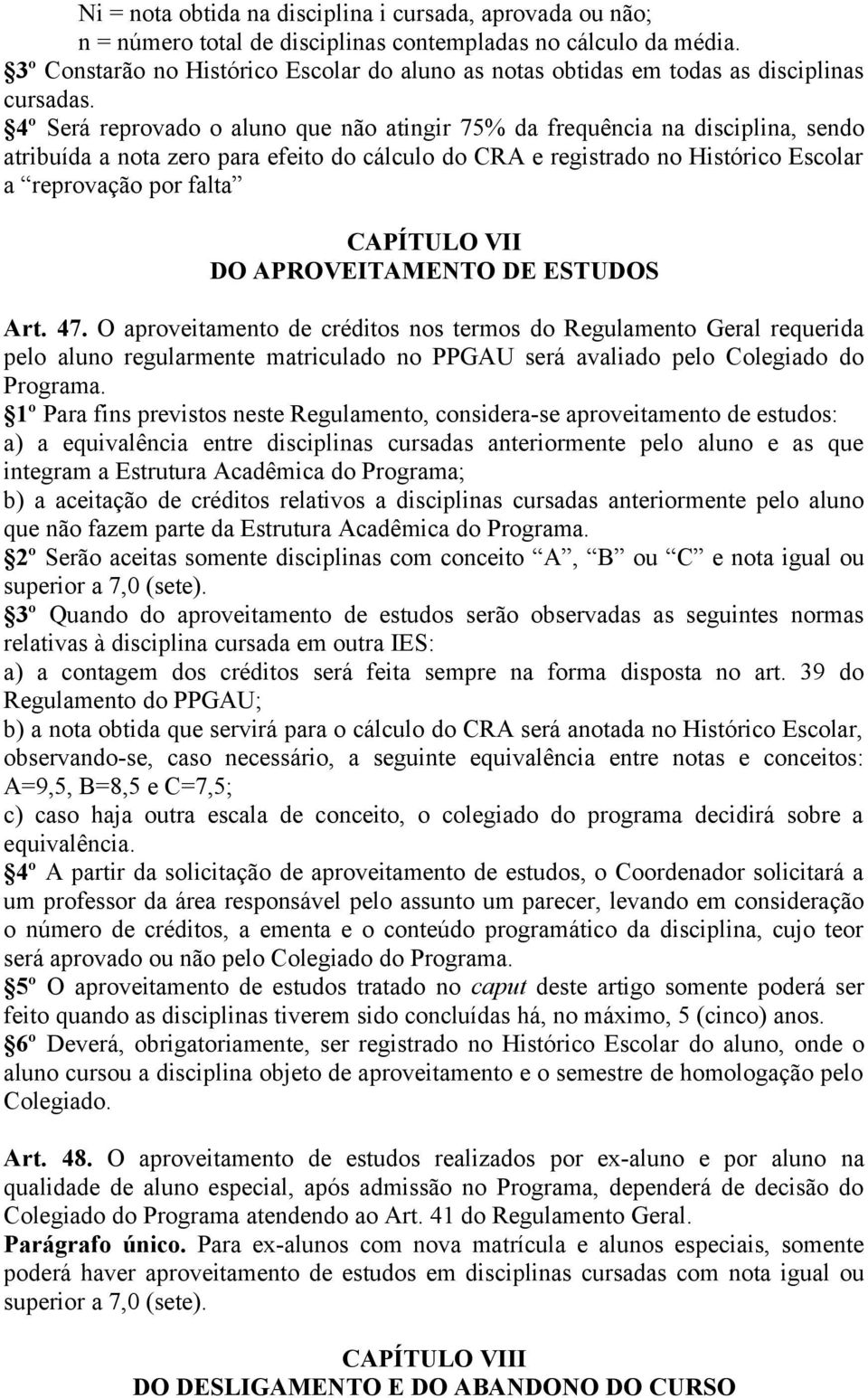 4º Será reprovado o aluno que não atingir 75% da frequência na disciplina, sendo atribuída a nota zero para efeito do cálculo do CRA e registrado no Histórico Escolar a reprovação por falta CAPÍTULO