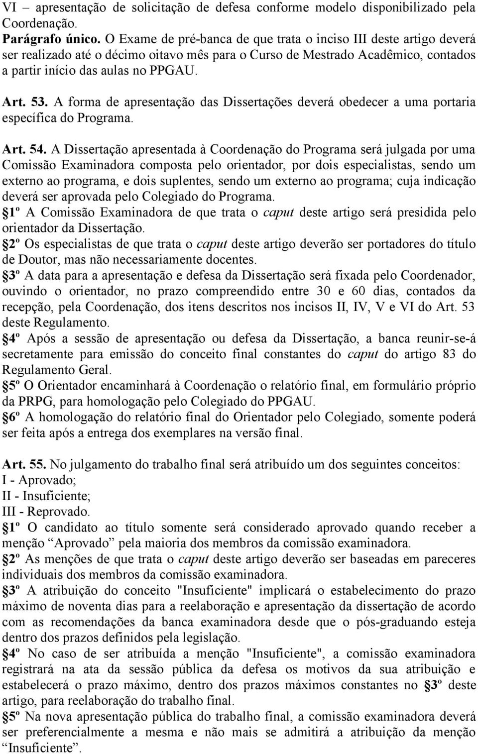 A forma de apresentação das Dissertações deverá obedecer a uma portaria específica do Programa. Art. 54.