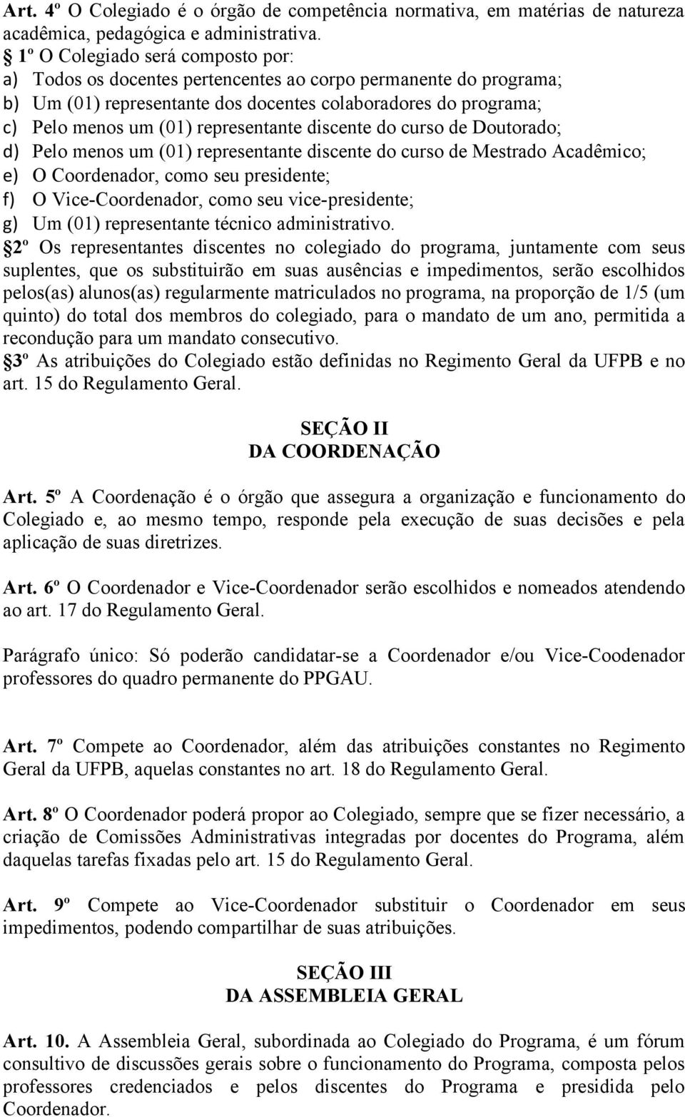 representante discente do curso de Doutorado; d) Pelo menos um (01) representante discente do curso de Mestrado Acadêmico; e) O Coordenador, como seu presidente; f) O Vice-Coordenador, como seu