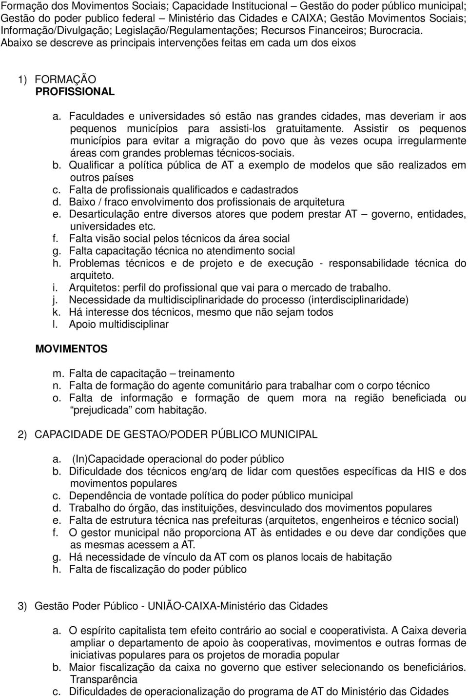 Faculdades e universidades só estão nas grandes cidades, mas deveriam ir aos pequenos municípios para assisti-los gratuitamente.