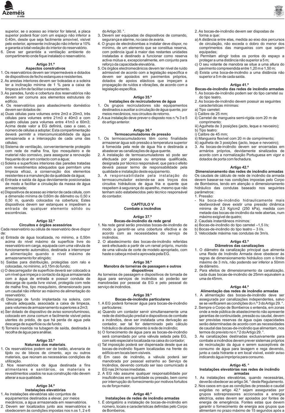 Deve ser garantida a ventilação ambiente do compartimento onde fique instalado o reservatório. Artigo 31.º Aspectos construtivos 1.