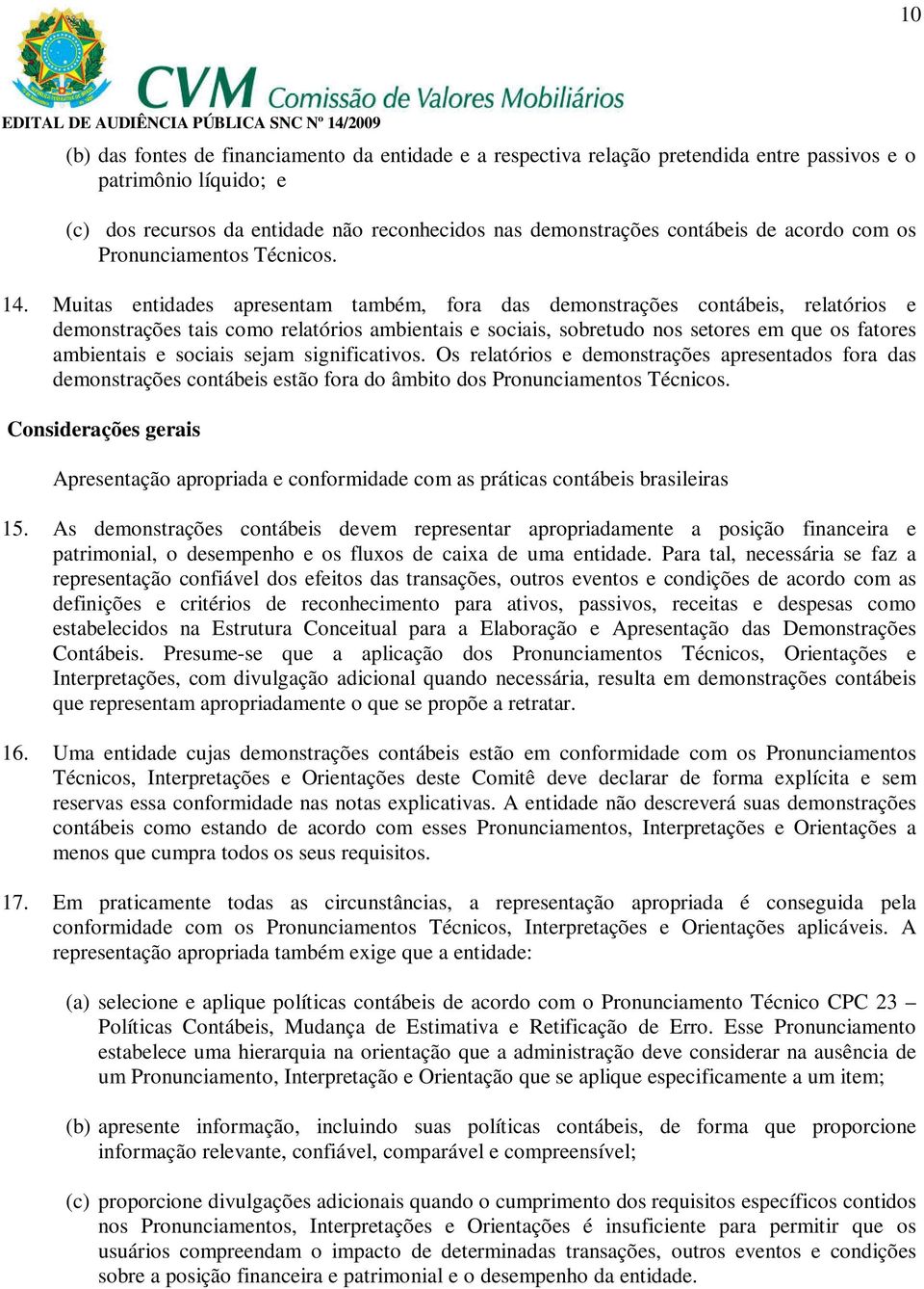 Muitas entidades apresentam também, fora das demonstrações contábeis, relatórios e demonstrações tais como relatórios ambientais e sociais, sobretudo nos setores em que os fatores ambientais e