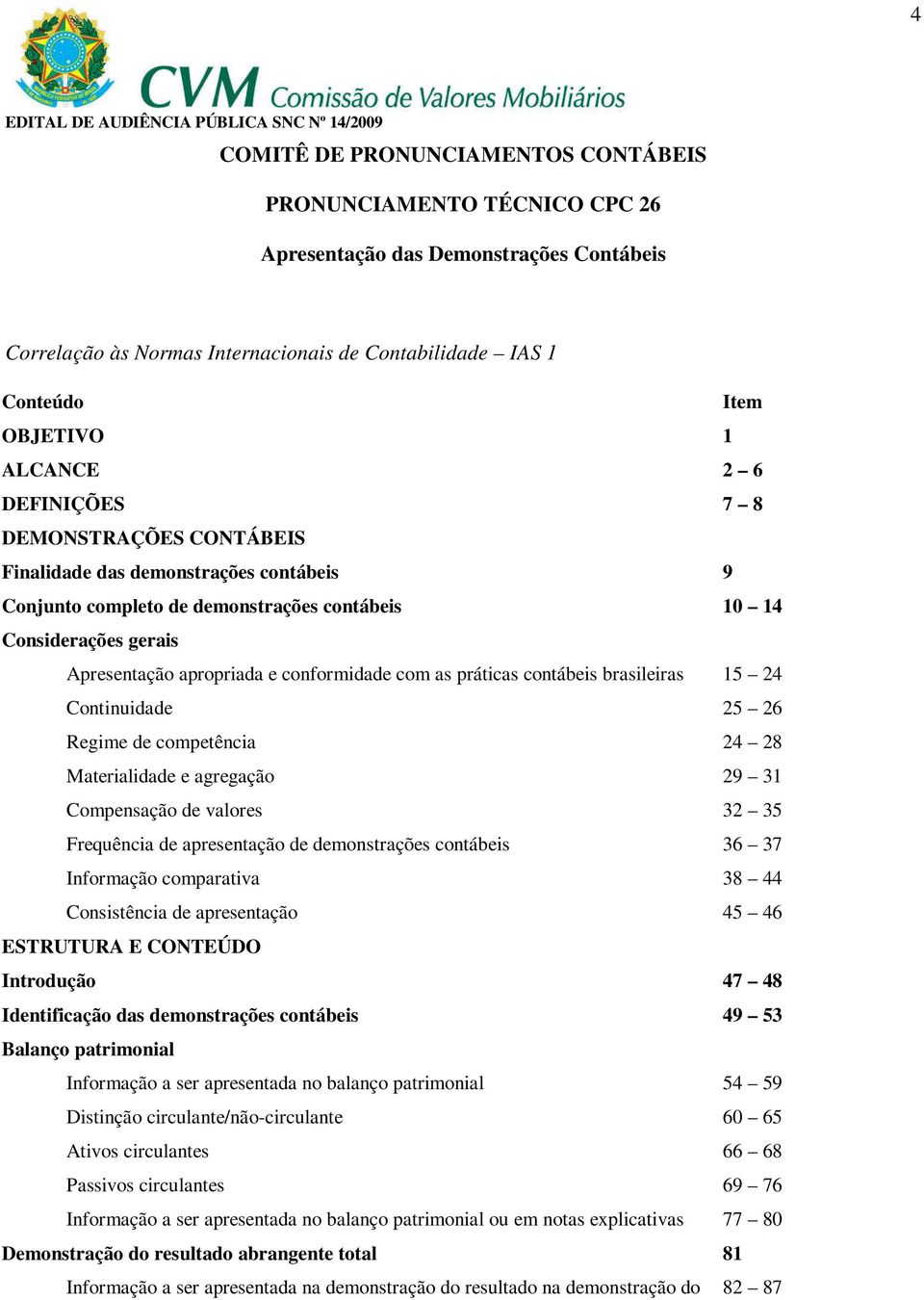 conformidade com as práticas contábeis brasileiras 15 24 Continuidade 25 26 Regime de competência 24 28 Materialidade e agregação 29 31 Compensação de valores 32 35 Frequência de apresentação de