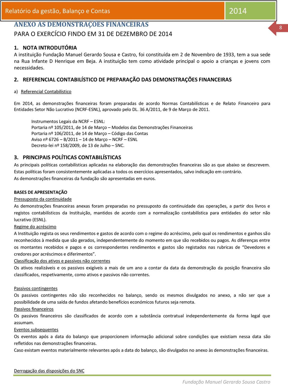 A instituição tem como atividade principal o apoio a crianças e jovens com necessidades. 2.